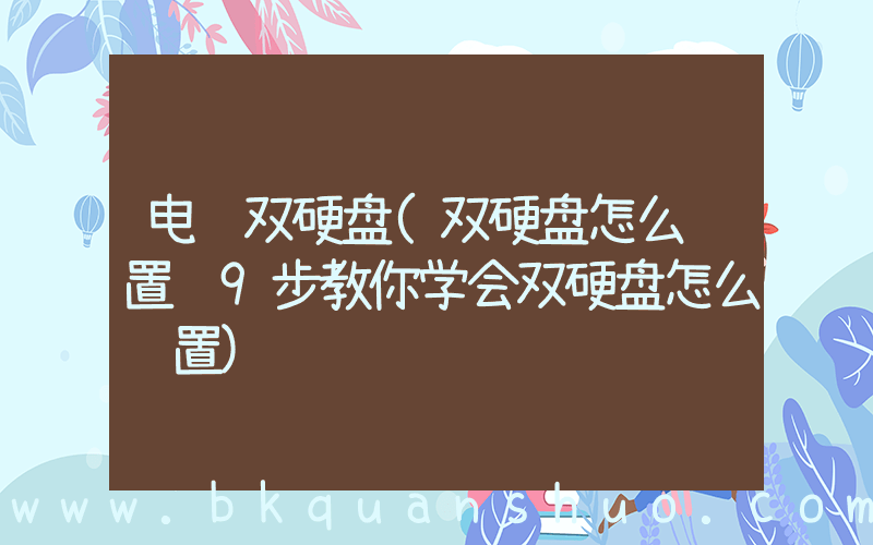 电脑双硬盘(双硬盘怎么设置 9步教你学会双硬盘怎么设置)